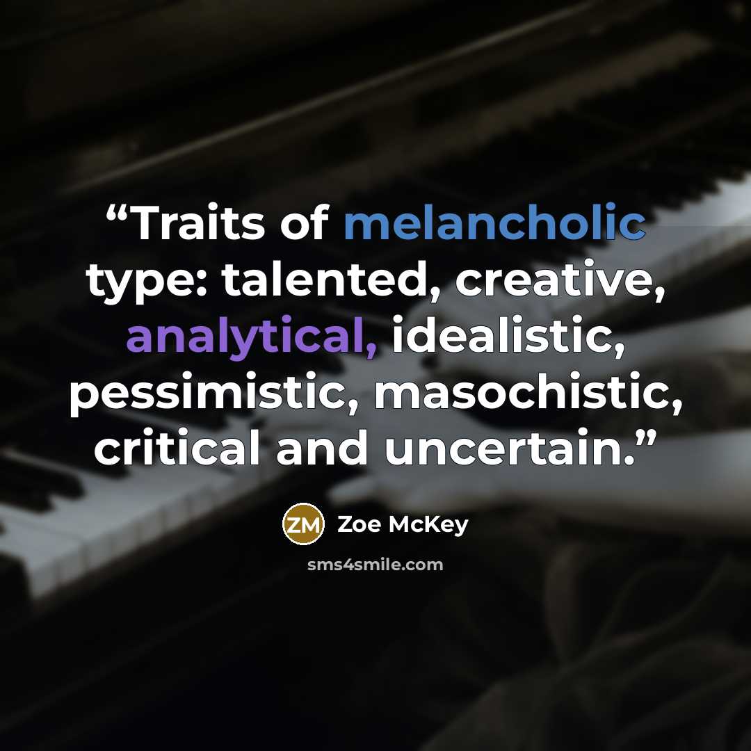 “Traits of melancholic type: talented, creative, analytical, idealistic, pessimistic, masochistic, critical and uncertain.” quote by Zoe McKey