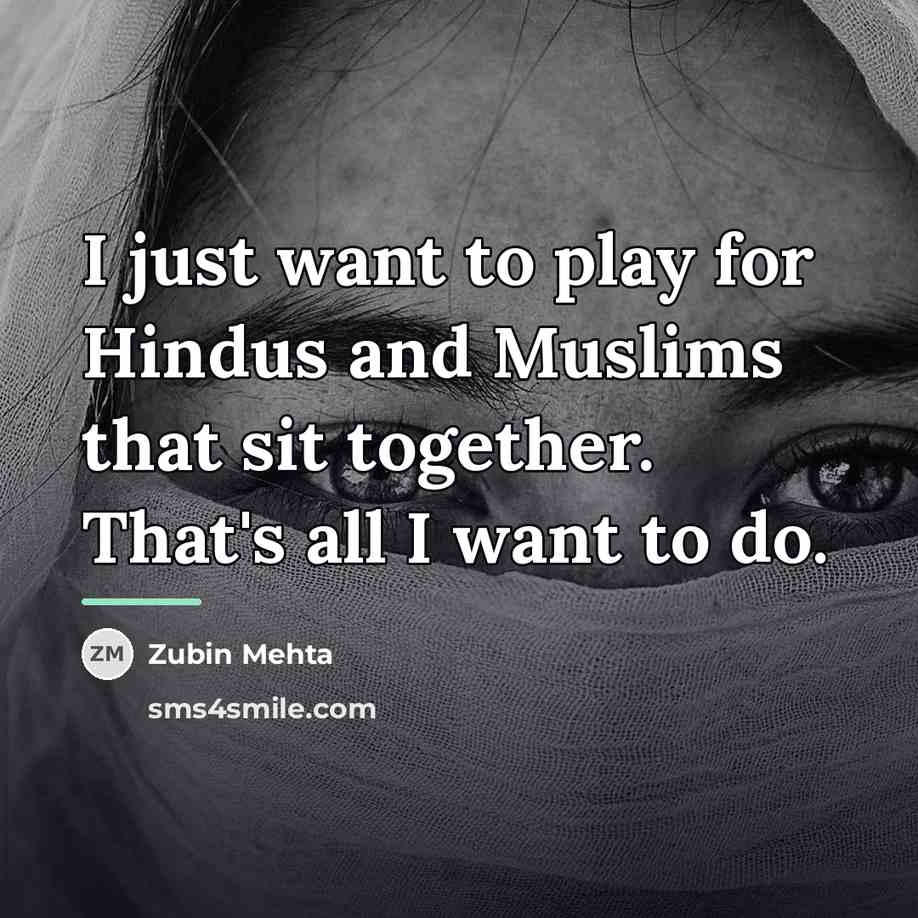 “I just want to play for Hindus and Muslims that…” quote by Zubin Mehta