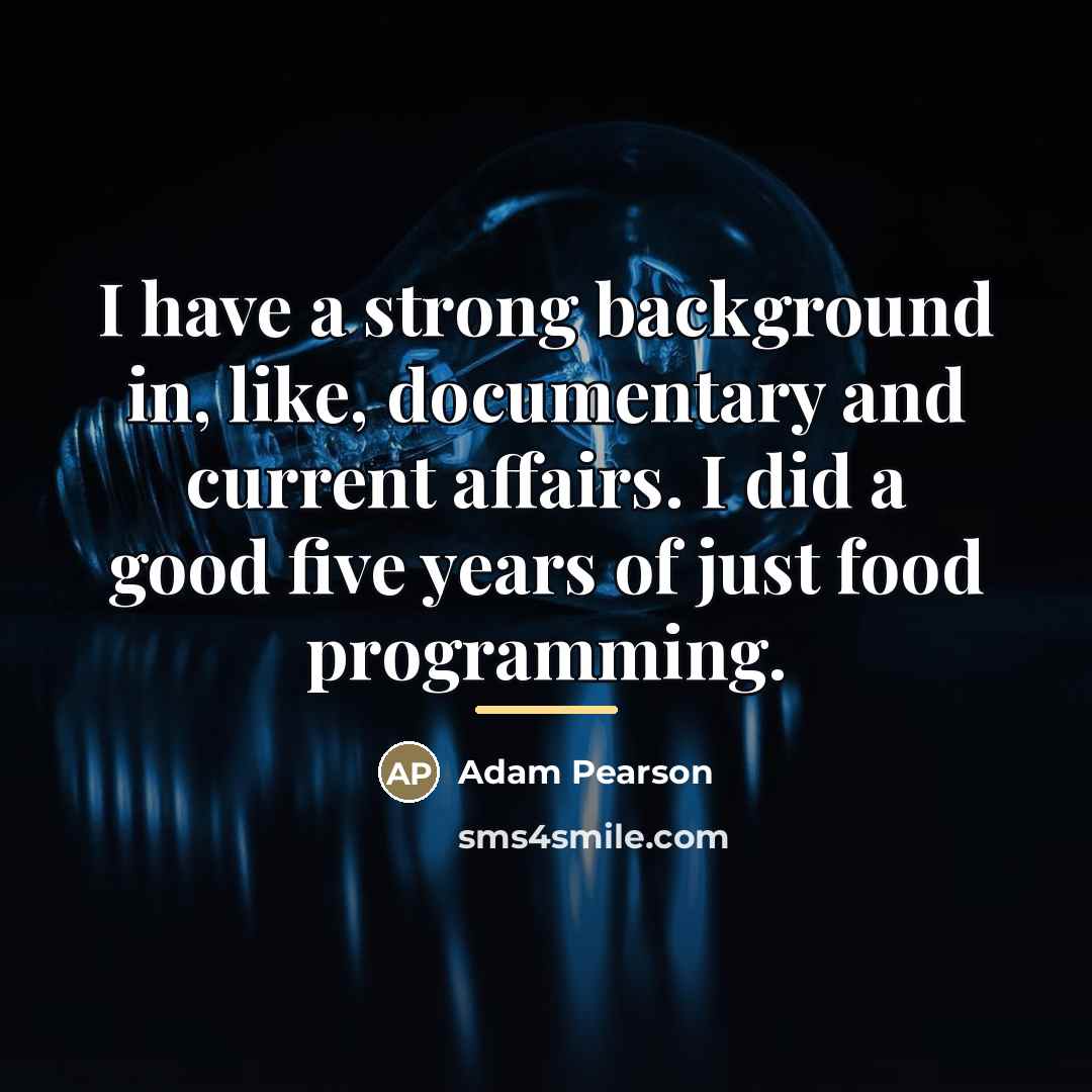 “I have a strong background in, like, documentary and current…” quote by Adam Pearson