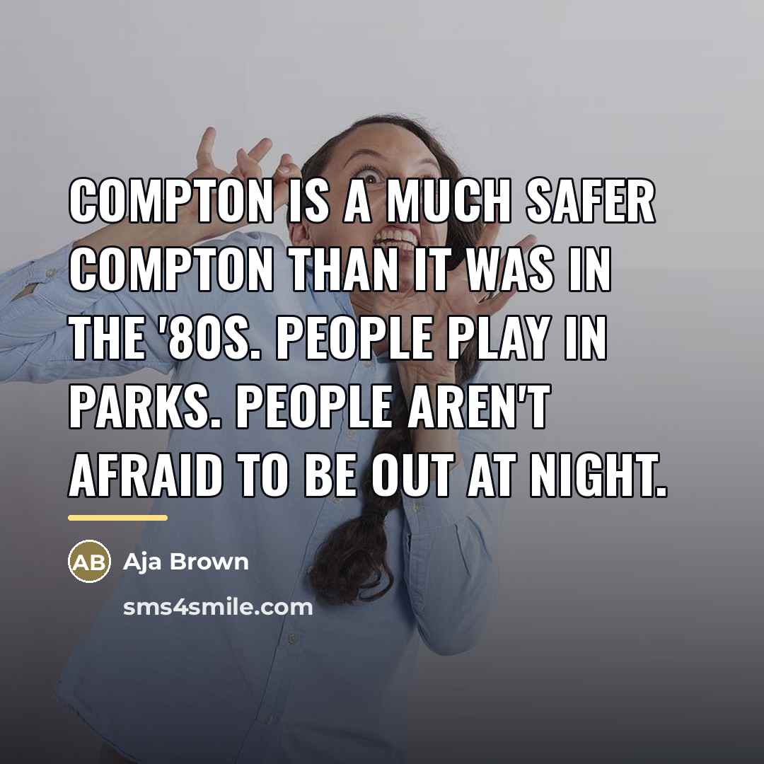 “Compton is a much safer Compton than it was in…” quote by Aja Brown
