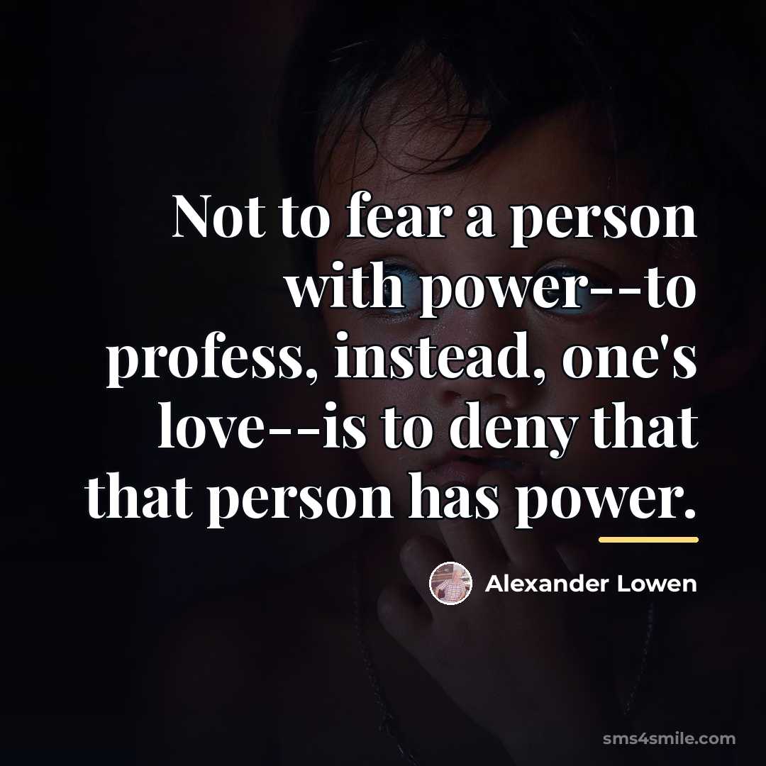 “Not to fear a person with power--to profess, instead, one's…” quote by Alexander Lowen