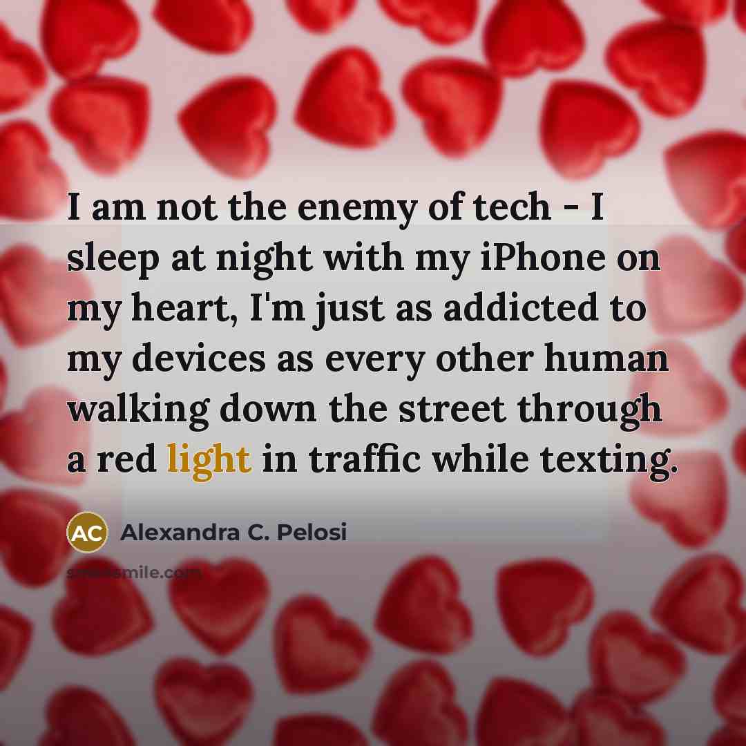 “I am not the enemy of tech - I sleep…” quote by Alexandra C. Pelosi