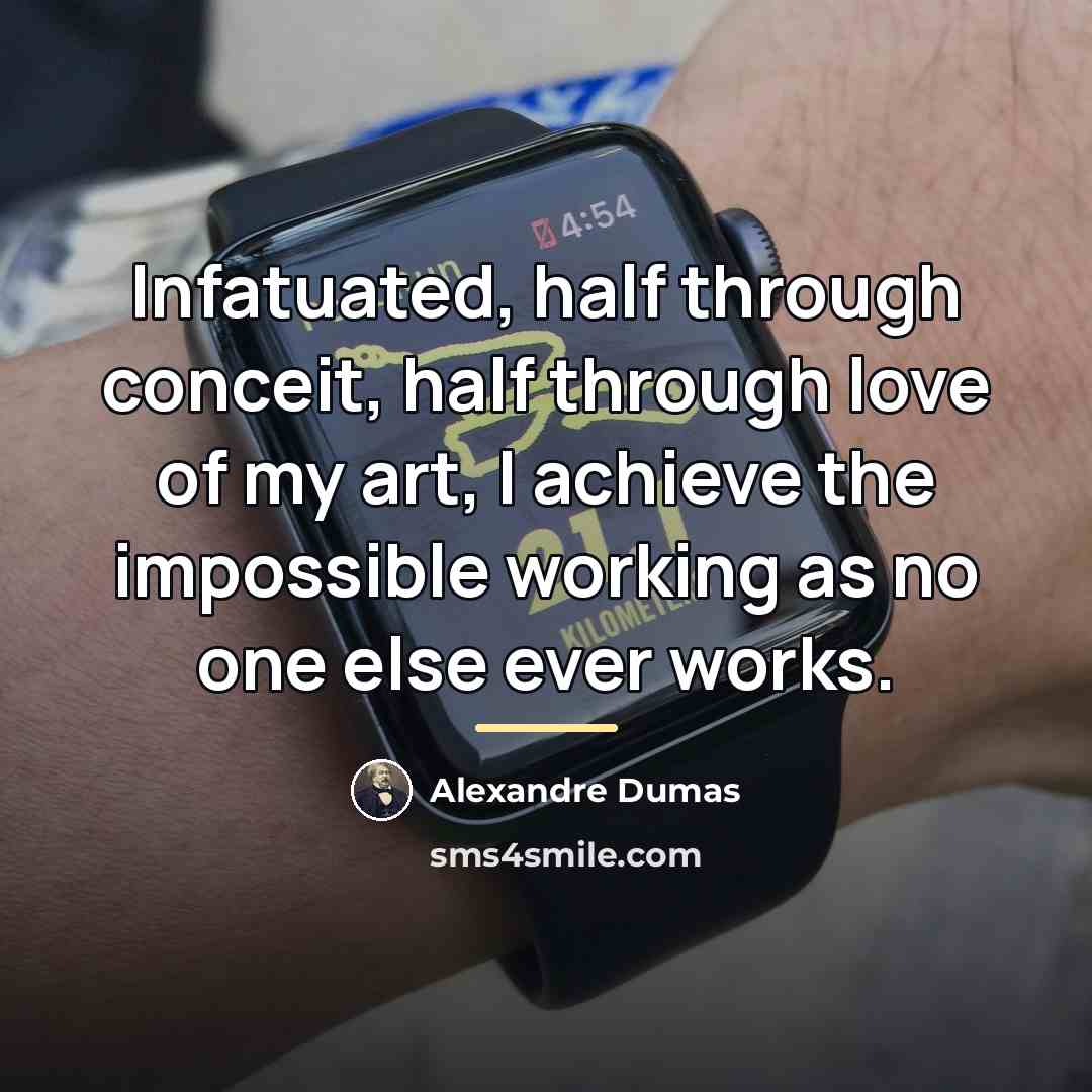 “Infatuated, half through conceit, half through love of my art,…” quote by Alexandre Dumas