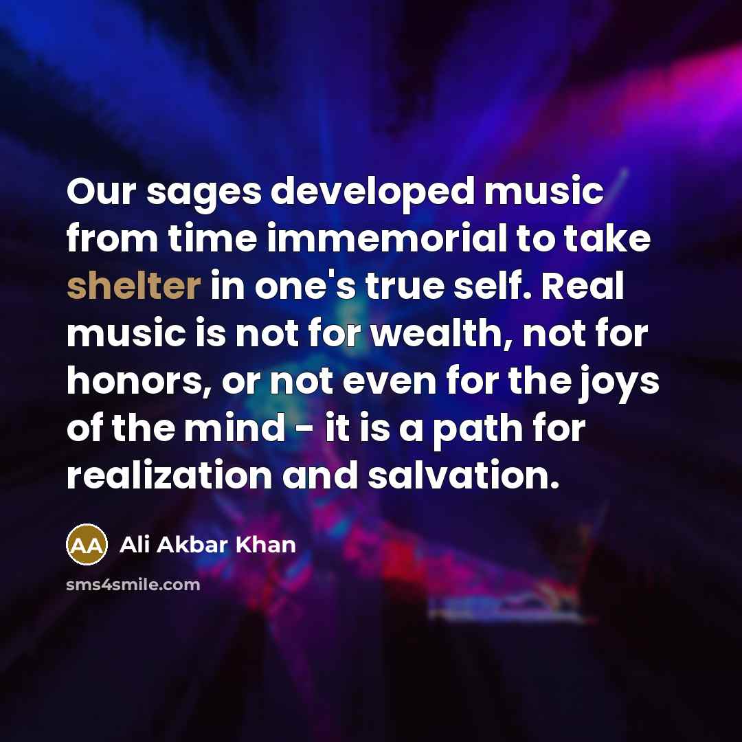 “Our sages developed music from time immemorial to take shelter…” quote by Ali Akbar Khan