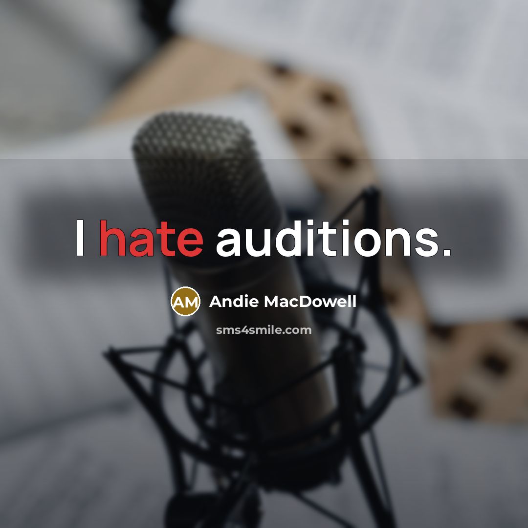 “I hate auditions.” quote by Andie MacDowell