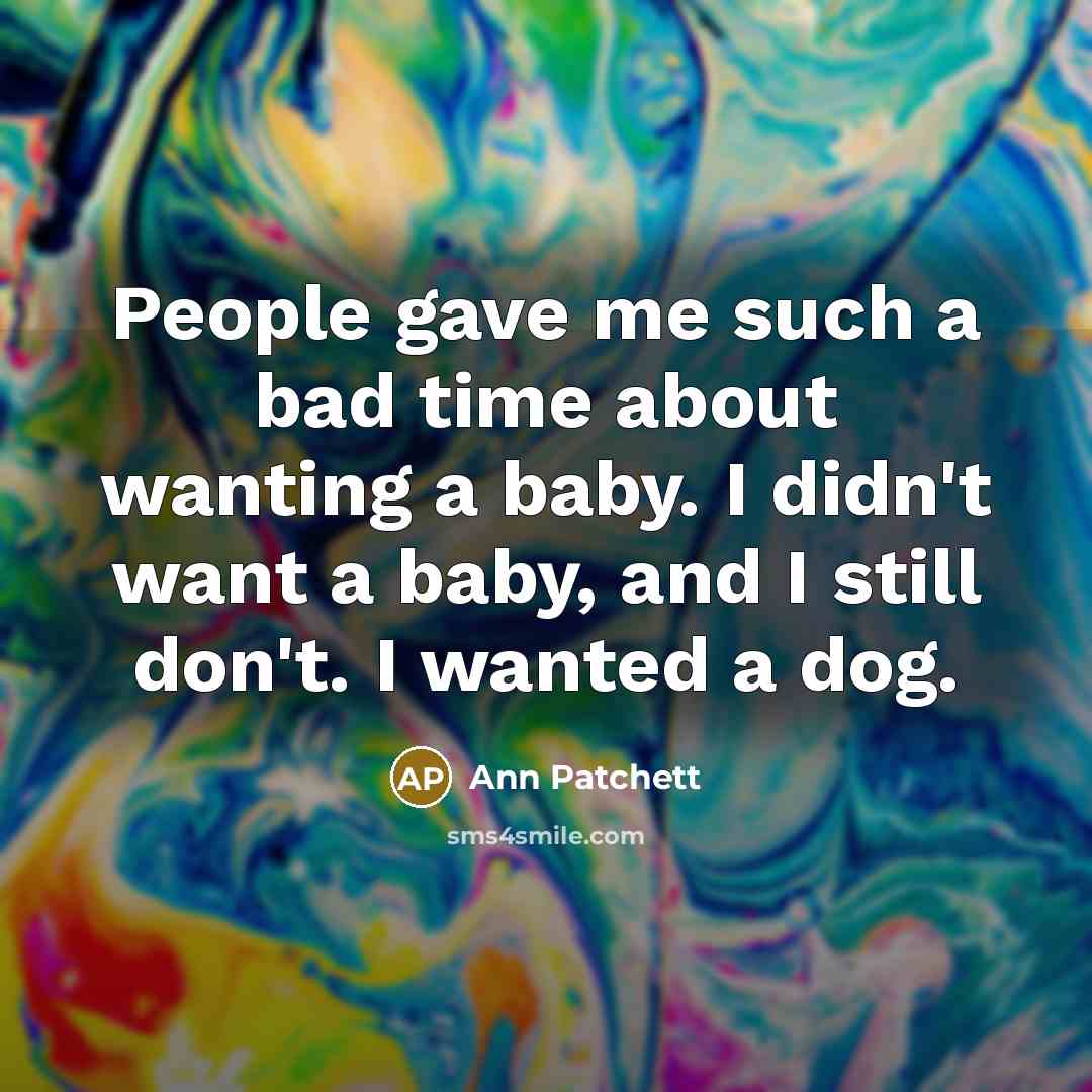 “People gave me such a bad time about wanting a…” quote by Ann Patchett