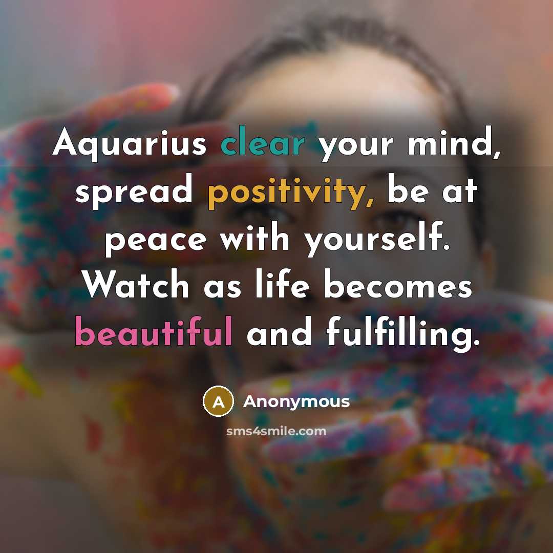 “Aquarius clear your mind, spread positivity, be at peace with yourself. Watch as life becomes beautiful and fulfilling.” quote by Anonymous