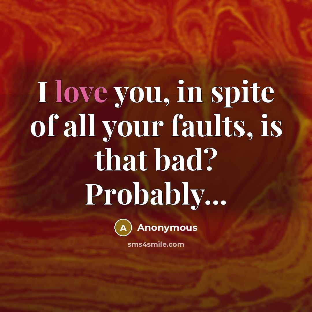 “I love you, in spite of all your faults, is…” quote by Anonymous