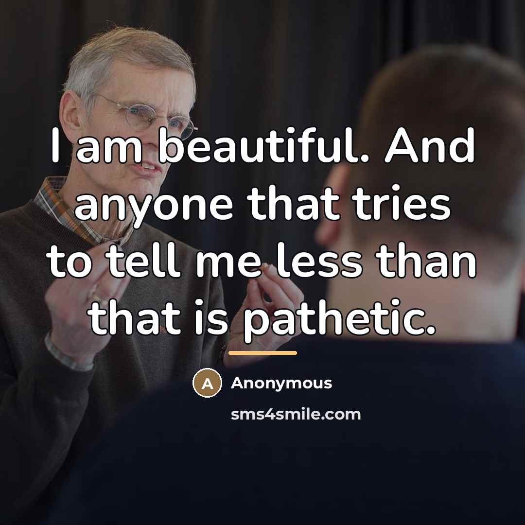 “I am beautiful. And anyone that tries to tell me…” quote by Anonymous
