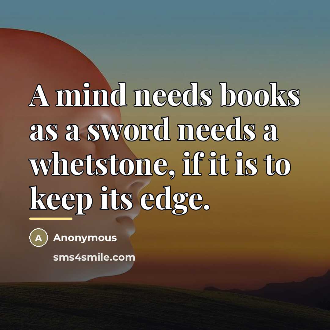 “A mind needs books as a sword needs a whetstone,…” quote by Anonymous