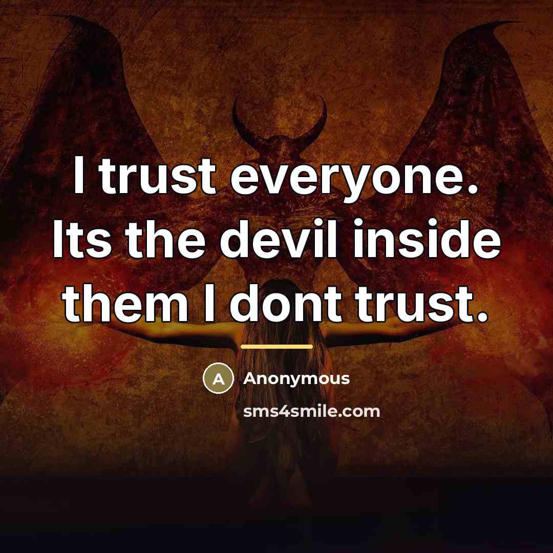 “I trust everyone. Its the devil inside them I dont…” quote by Anonymous