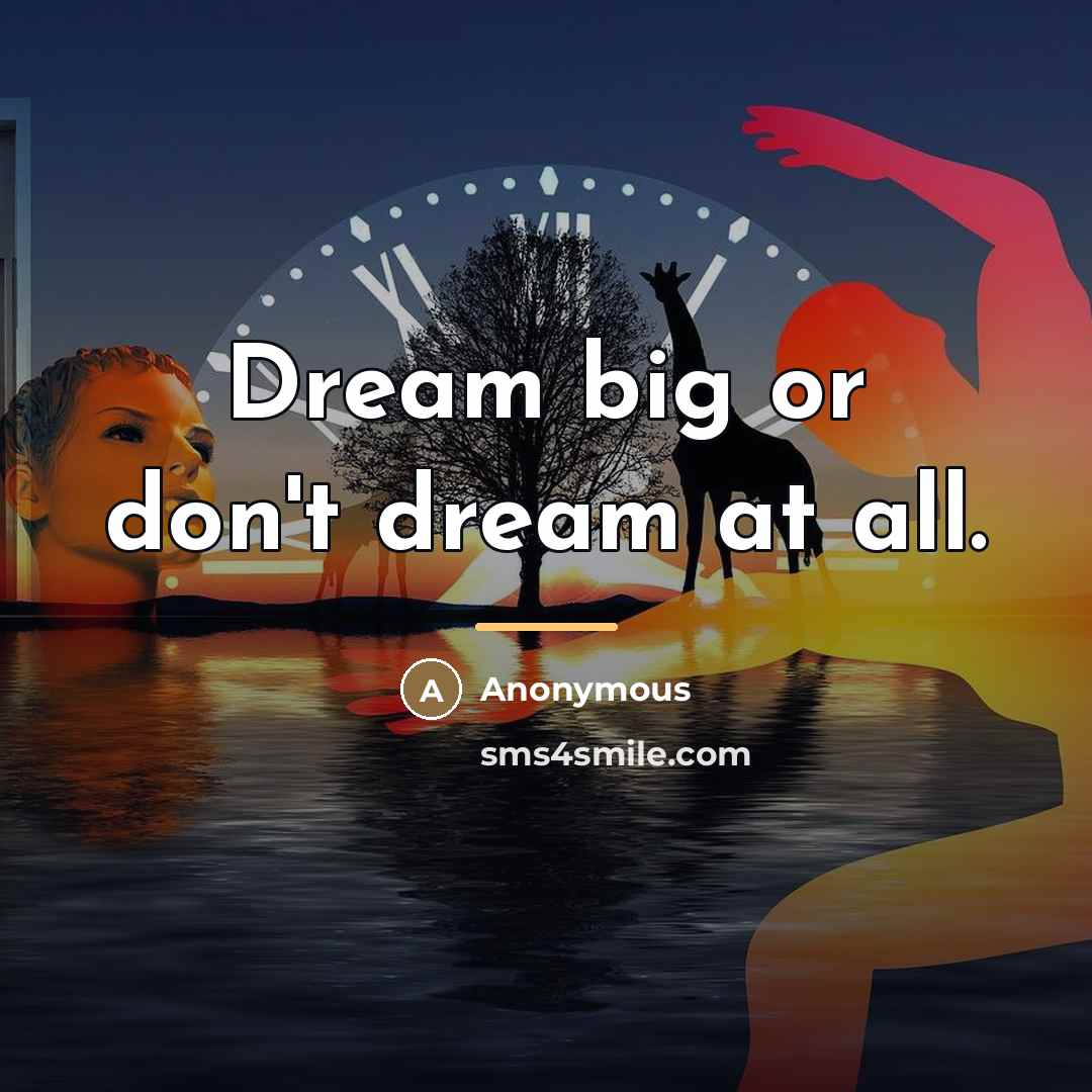 “Dream big or don't dream at all.…” quote by Anonymous