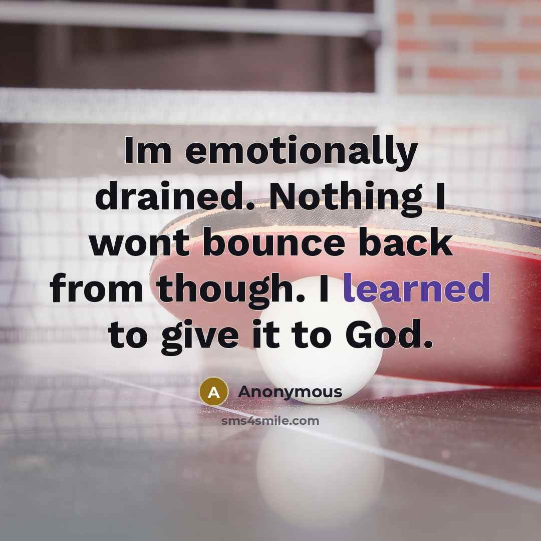 “Im emotionally drained. Nothing I wont bounce back from though.…” quote by Anonymous