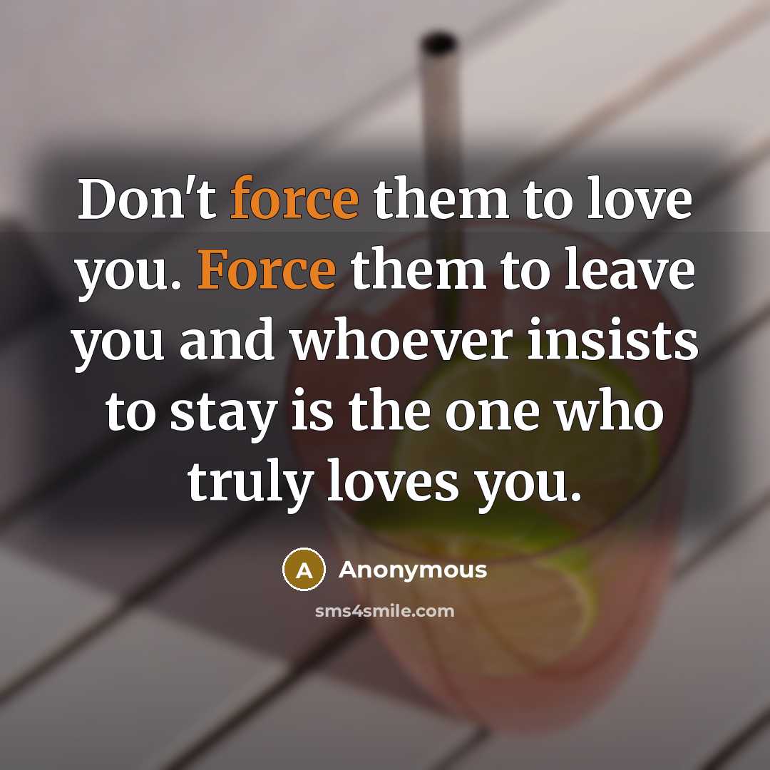 “Don't force them to love you. Force them to leave…” quote by Anonymous