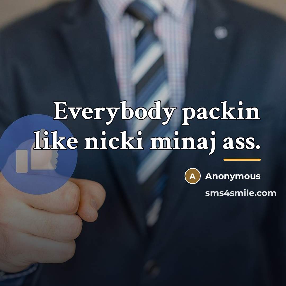 “Everybody packin like nicki minaj ass.…” quote by Anonymous