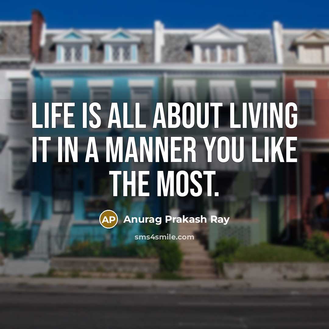 “Life is all about living it in a manner you…” quote by Anurag Prakash Ray