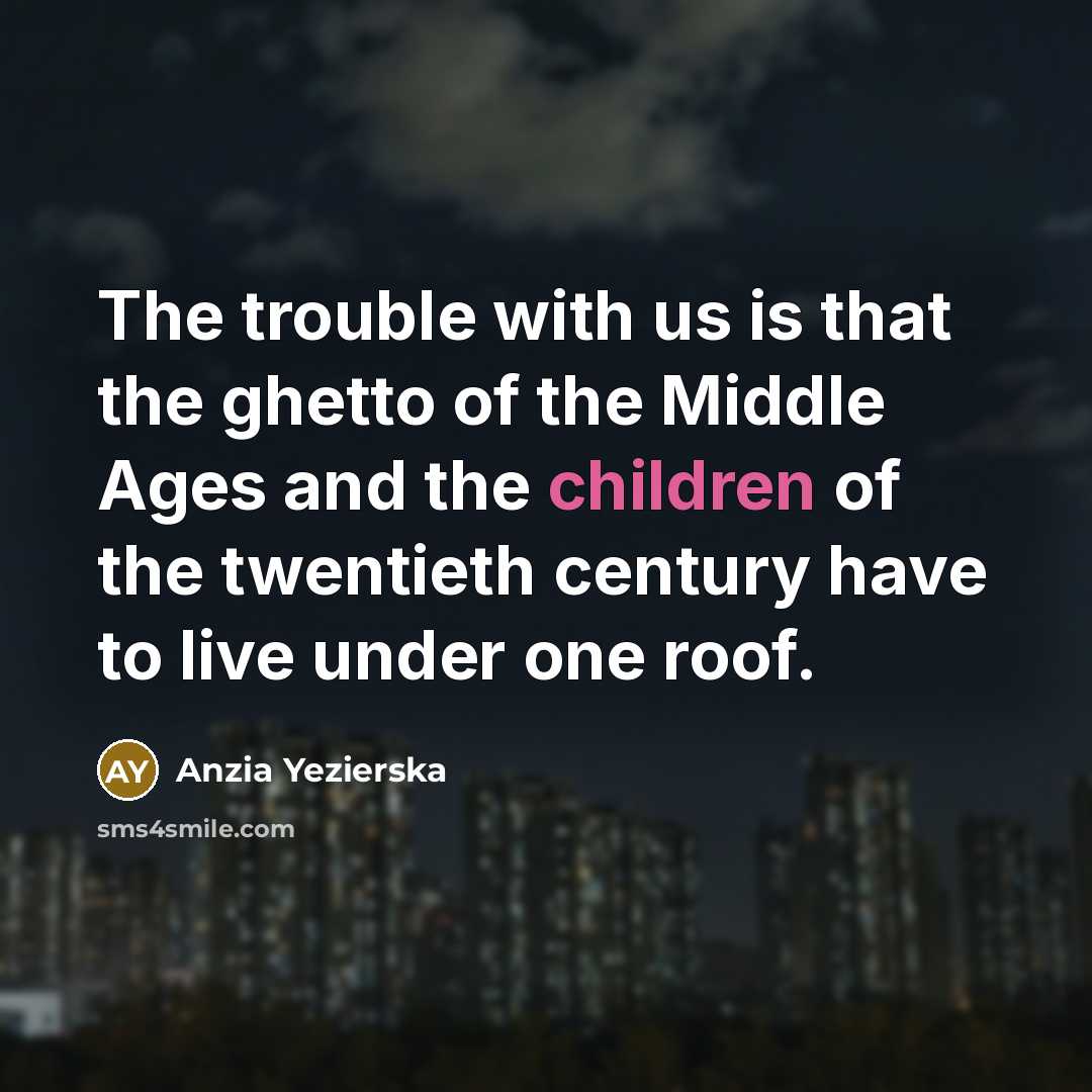 “The trouble with us is that the ghetto of the…” quote by Anzia Yezierska