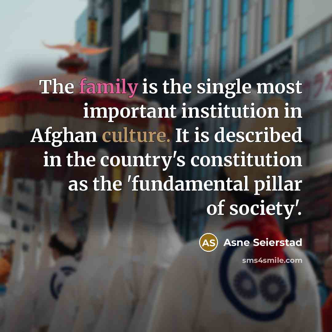 “The family is the single most important institution in Afghan…” quote by Asne Seierstad