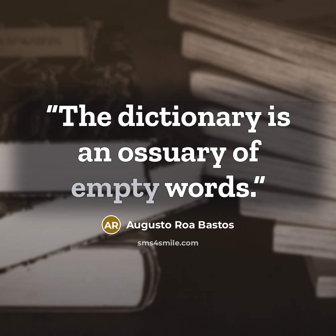 “The dictionary is an ossuary of empty words.” quote by Augusto Roa Bastos