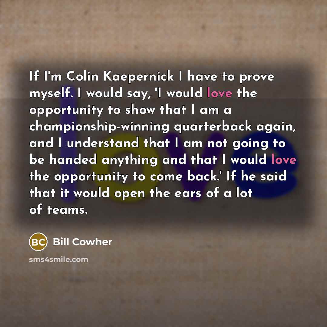 “If I'm Colin Kaepernick I have to prove myself. I…” quote by Bill Cowher