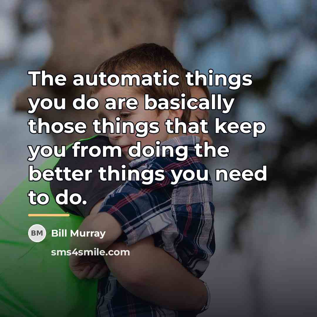 “The automatic things you do are basically those things that…” quote by Bill Murray