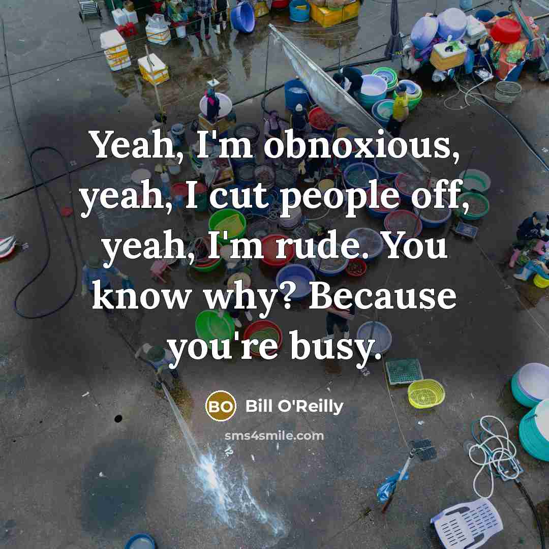 “Yeah, I'm obnoxious, yeah, I cut people off, yeah, I'm…” quote by Bill O'Reilly
