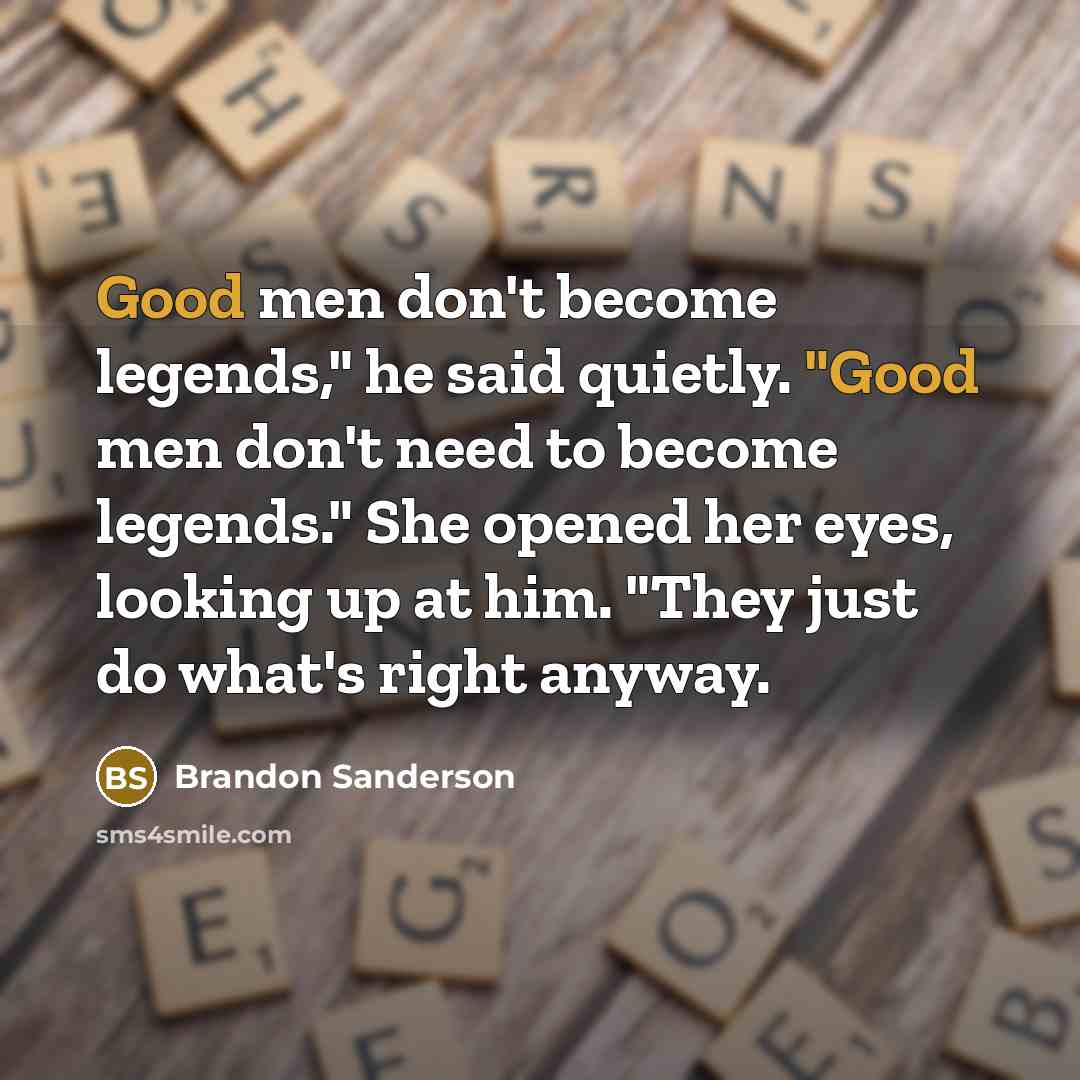 “Good men don't become legends," he said quietly. "Good men…” quote by Brandon Sanderson