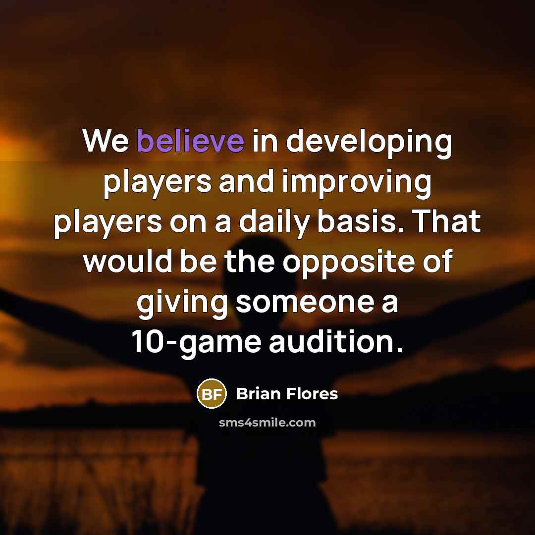 “We believe in developing players and improving players on a…” quote by Brian Flores