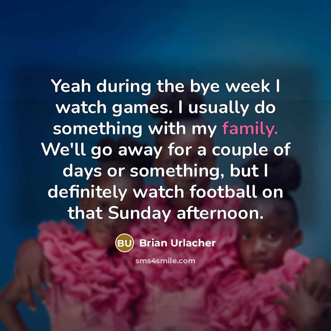 “Yeah during the bye week I watch games. I usually…” quote by Brian Urlacher