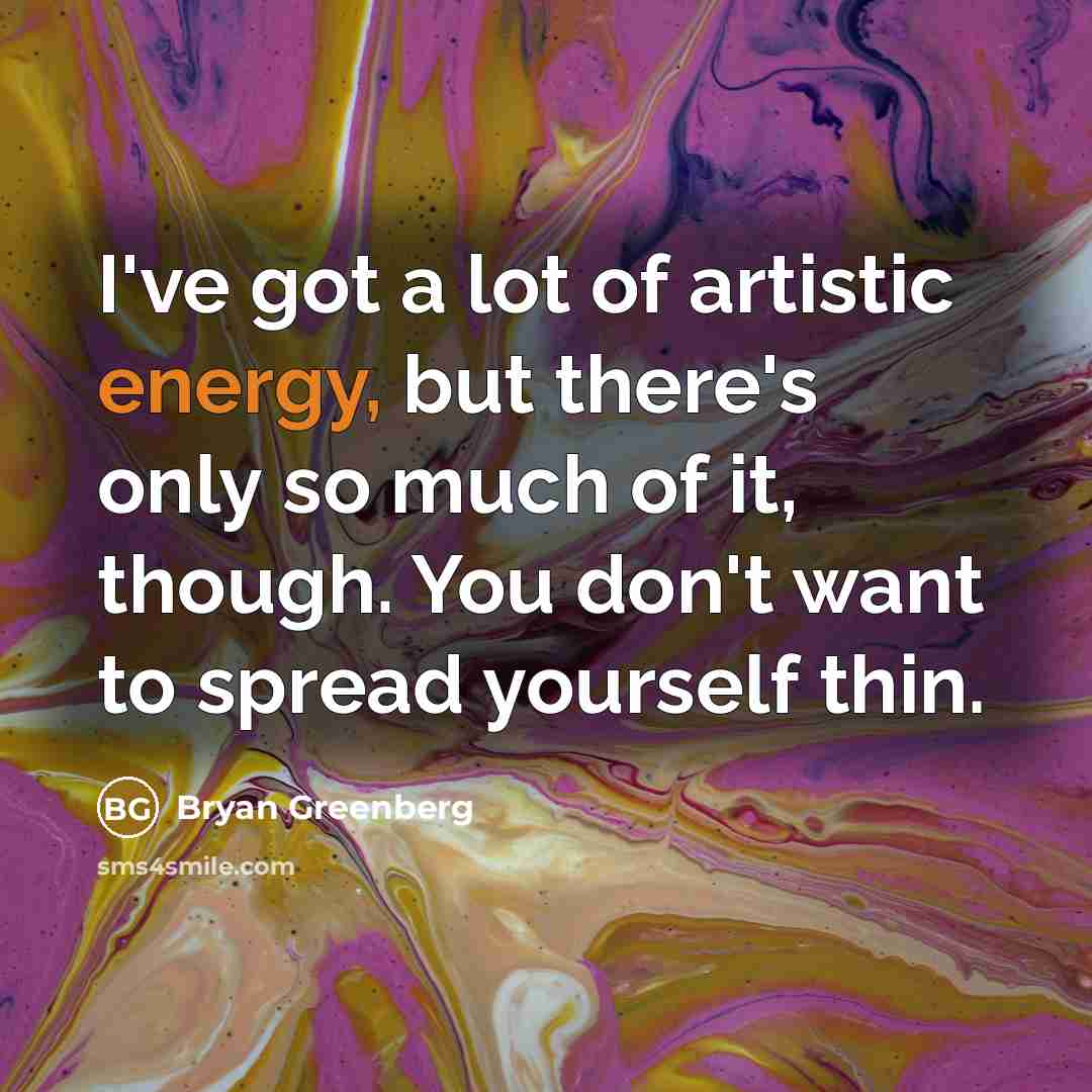 “I've got a lot of artistic energy, but there's only…” quote by Bryan Greenberg
