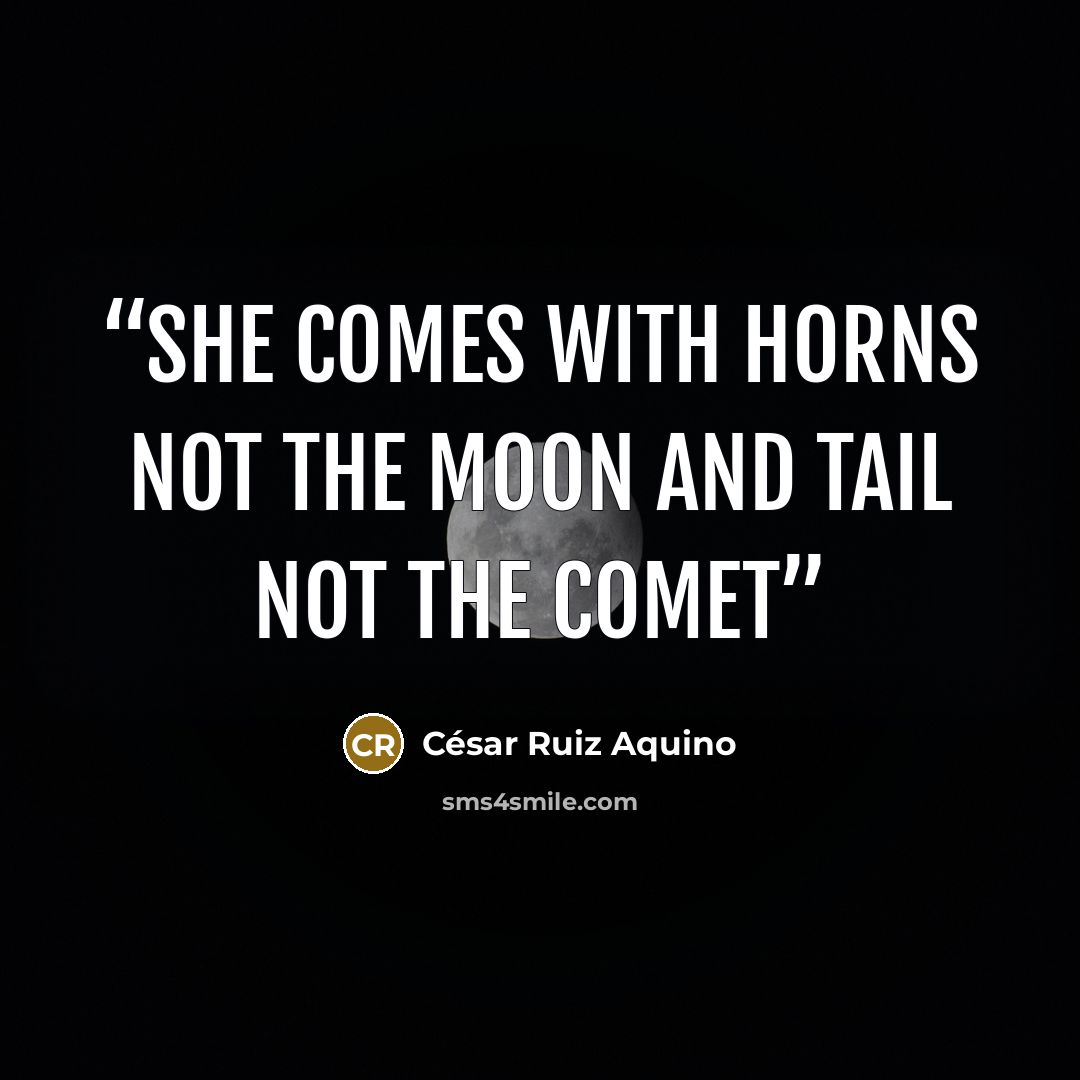 “She comes with horns not the moon And tail not the comet” quote by César Ruiz Aquino