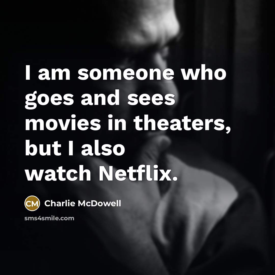 “I am someone who goes and sees movies in theaters,…” quote by Charlie McDowell