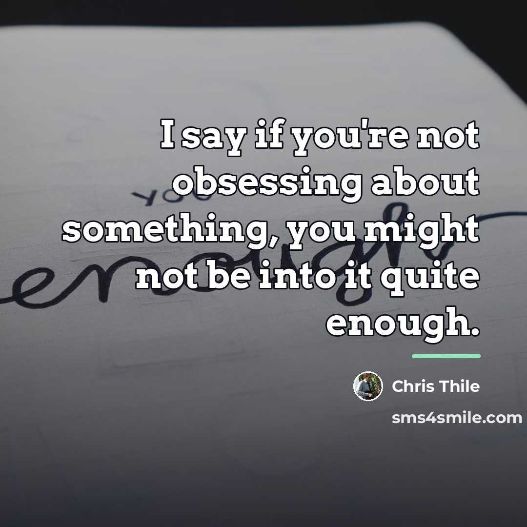“I say if you're not obsessing about something, you might…” quote by Chris Thile