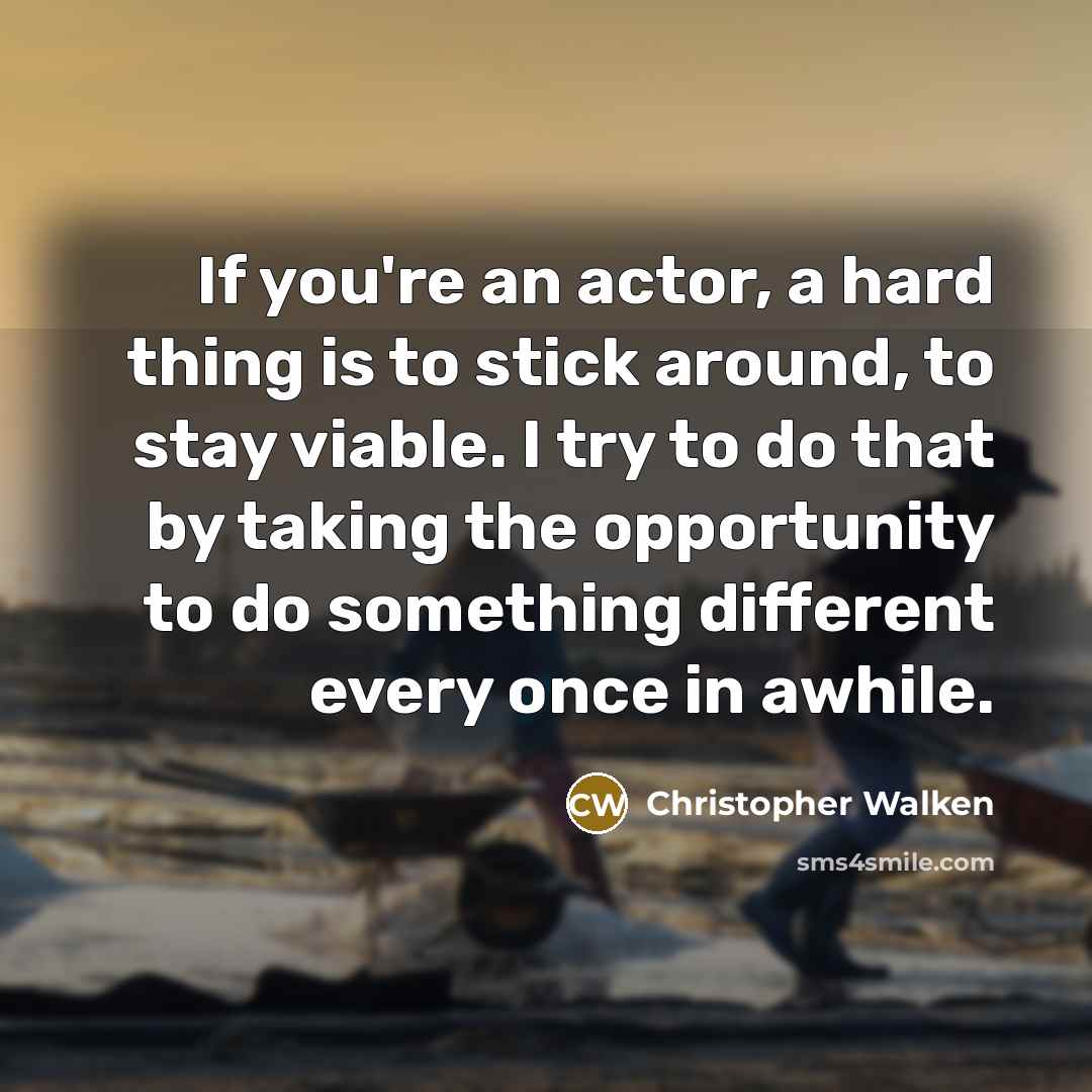 “If you're an actor, a hard thing is to stick…” quote by Christopher Walken
