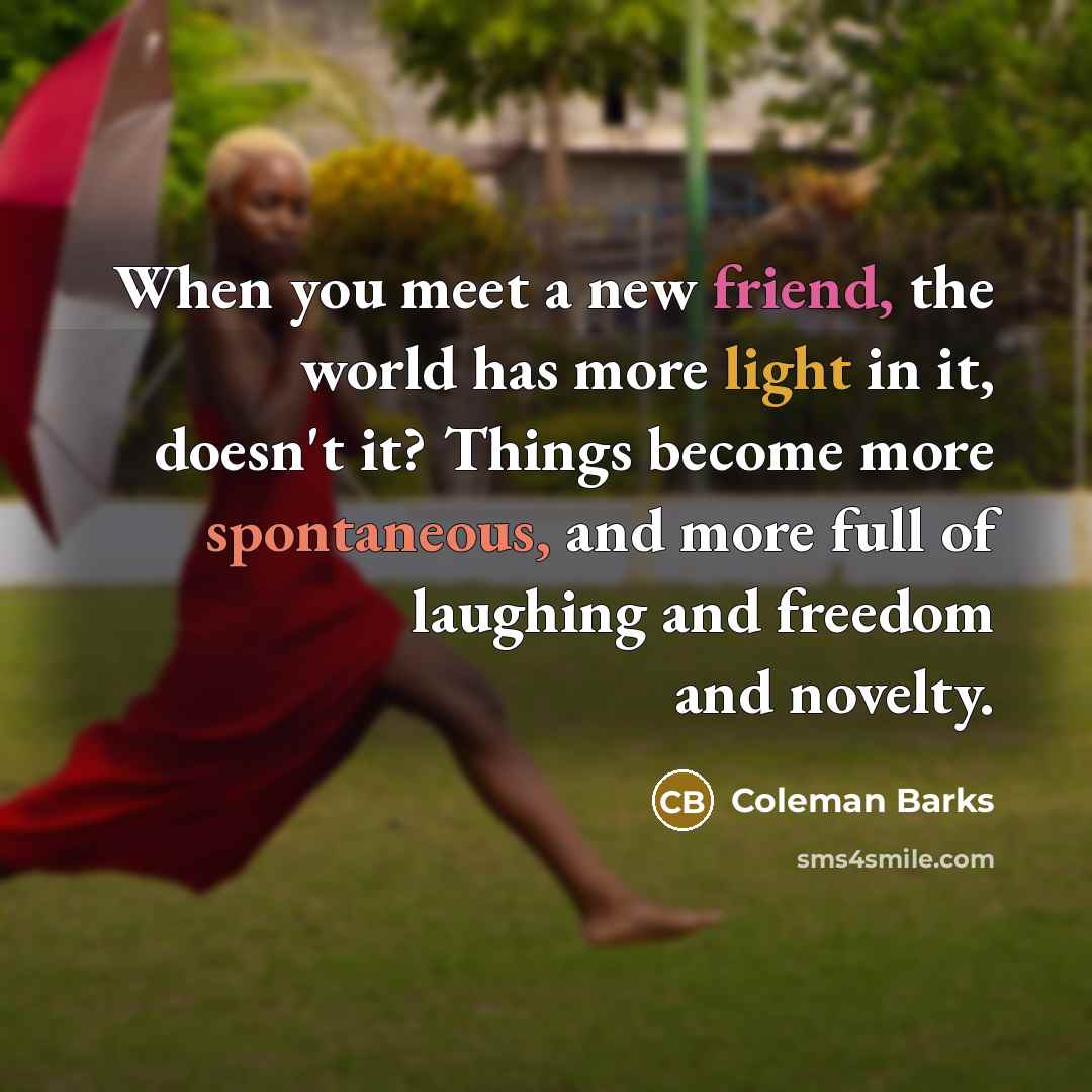 “When you meet a new friend, the world has more…” quote by Coleman Barks