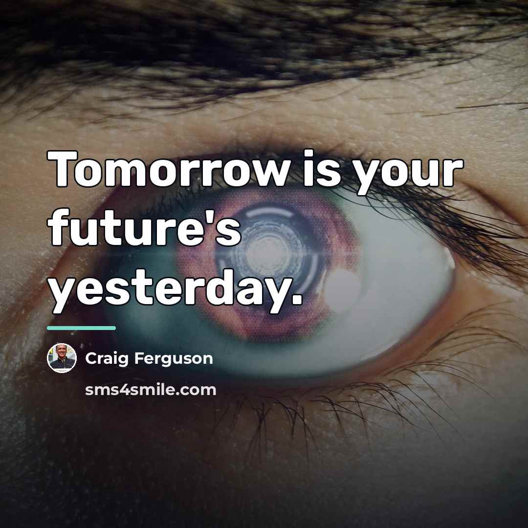 “Tomorrow is your future's yesterday.…” quote by Craig Ferguson