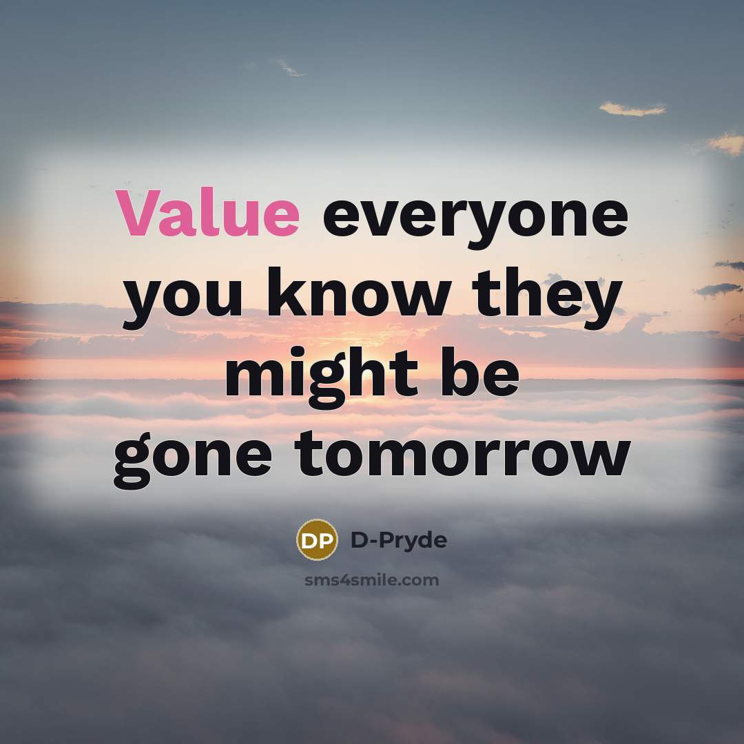 “Value everyone you know they might be gone tomorrow…” quote by D-Pryde