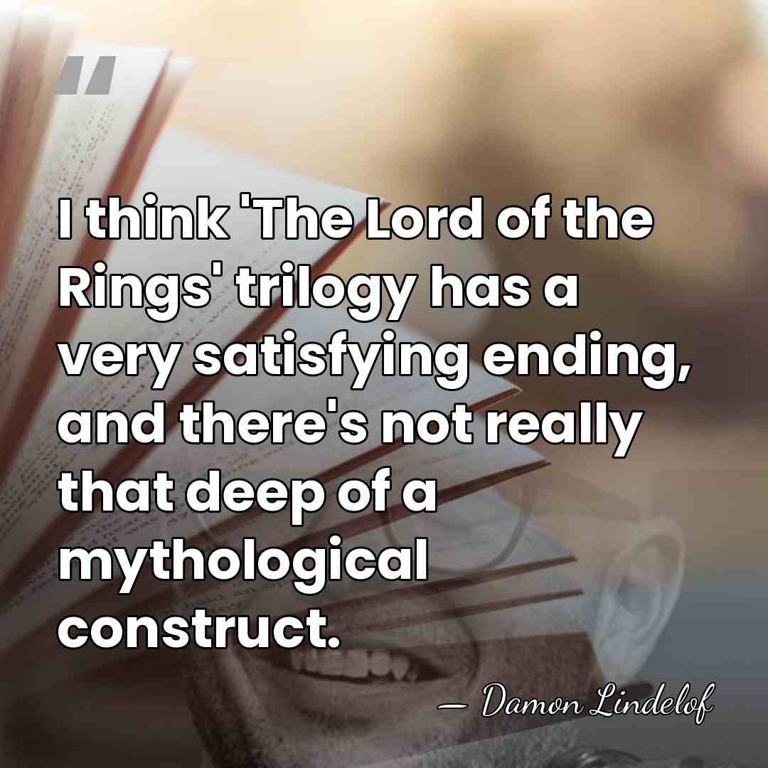 I think 'The Lord of the Rings' trilogy has a very satisfying&hellip; - Damon Lindelof
