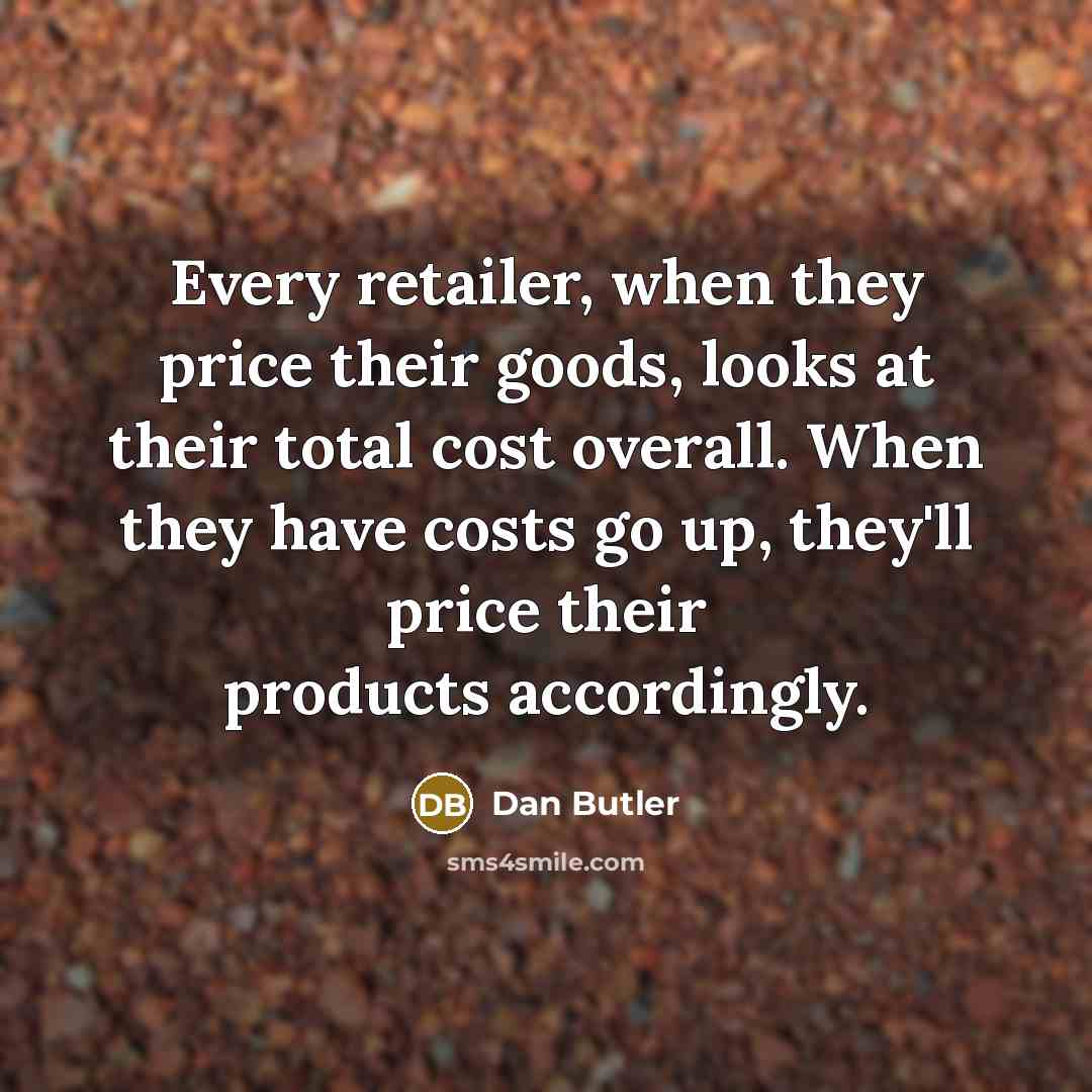 “Every retailer, when they price their goods, looks at their…” quote by Dan Butler