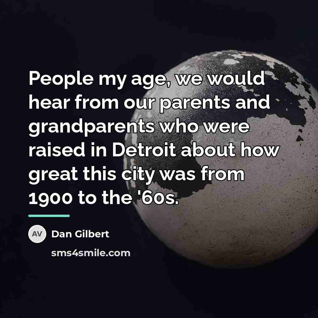 “People my age, we would hear from our parents and…” quote by Dan Gilbert