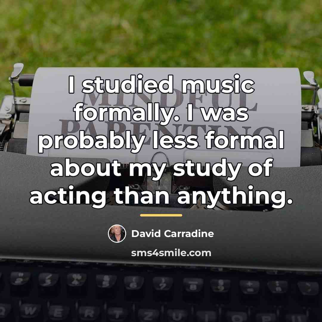 “I studied music formally. I was probably less formal about…” quote by David Carradine