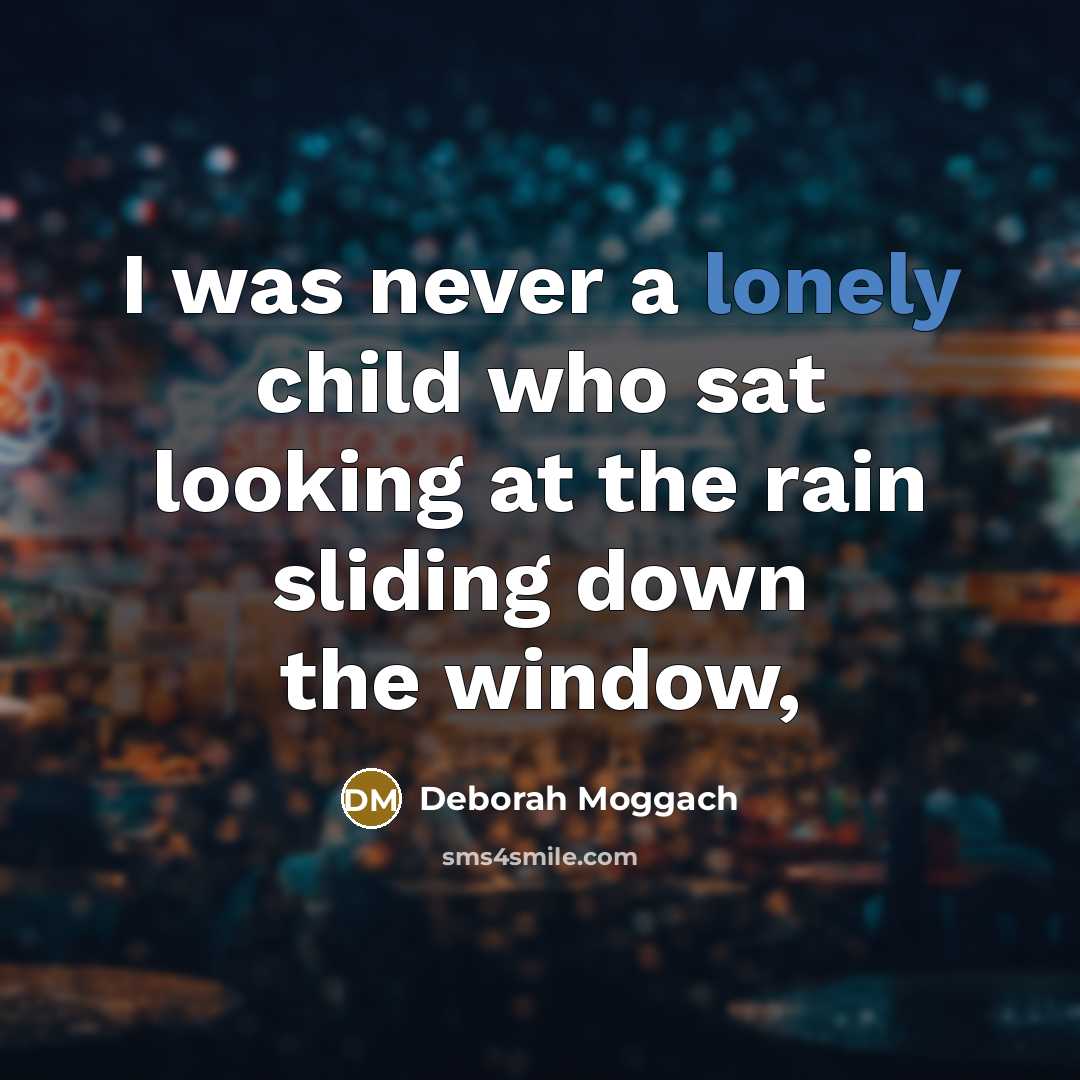 “I was never a lonely child who sat looking at…” quote by Deborah Moggach