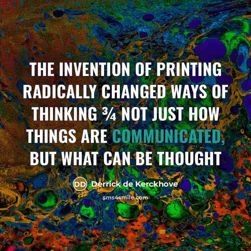 “The invention of printing radically changed ways of thinking ¾…” quote by Derrick de Kerckhove
