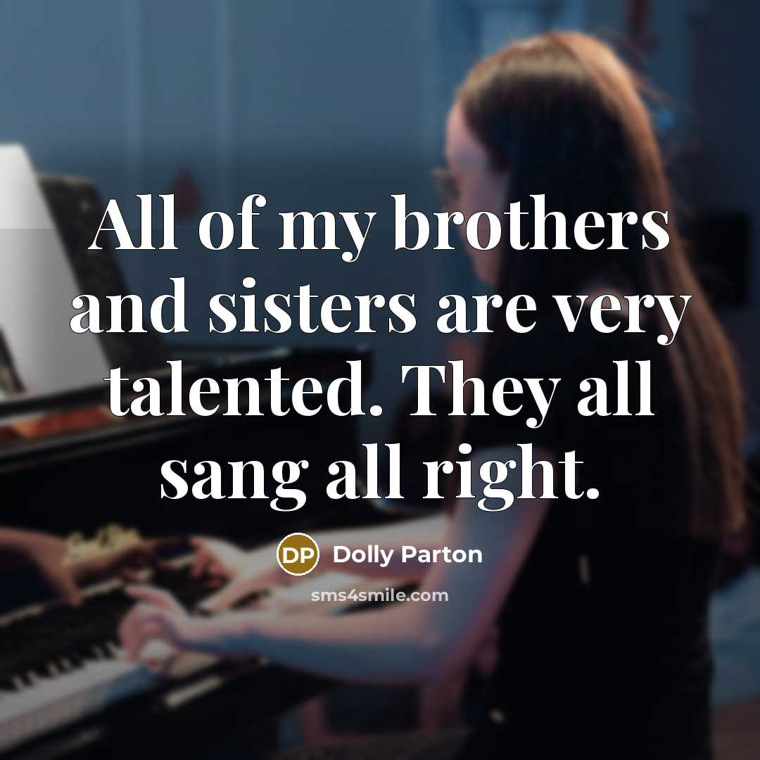 “All of my brothers and sisters are very talented. They…” quote by Dolly Parton