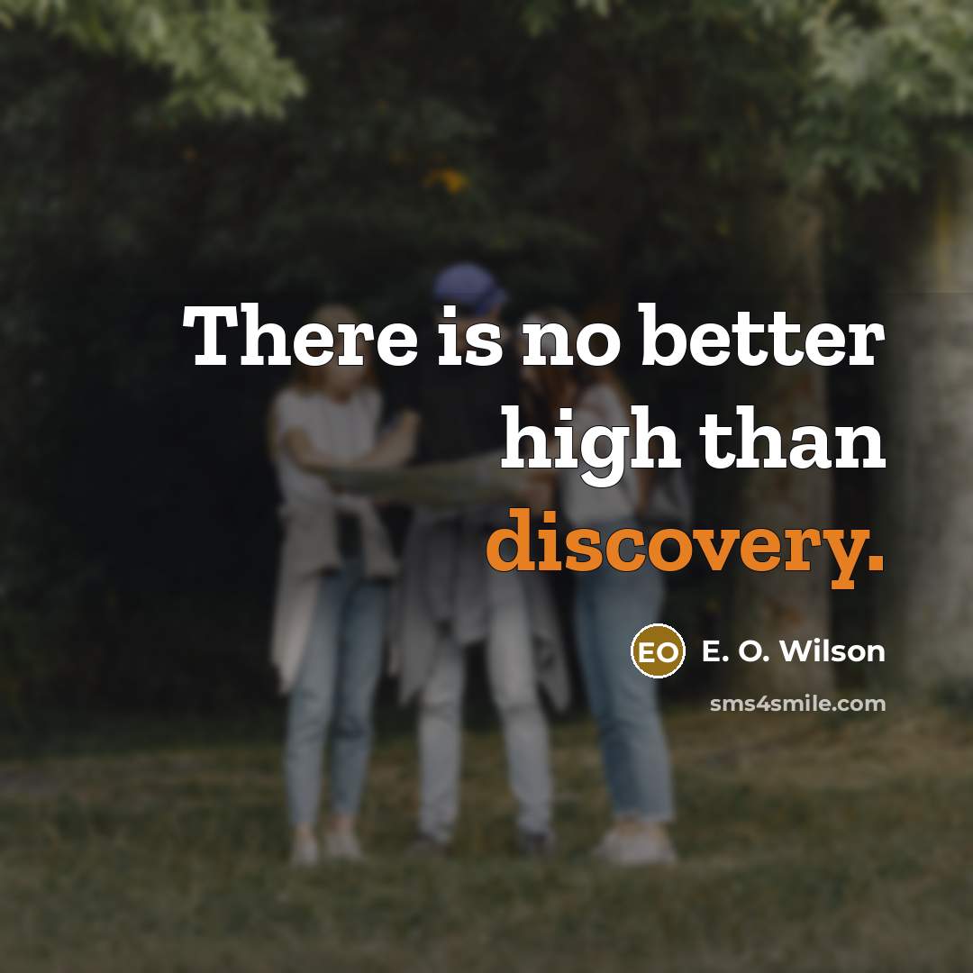 “There is no better high than discovery.…” quote by E. O. Wilson