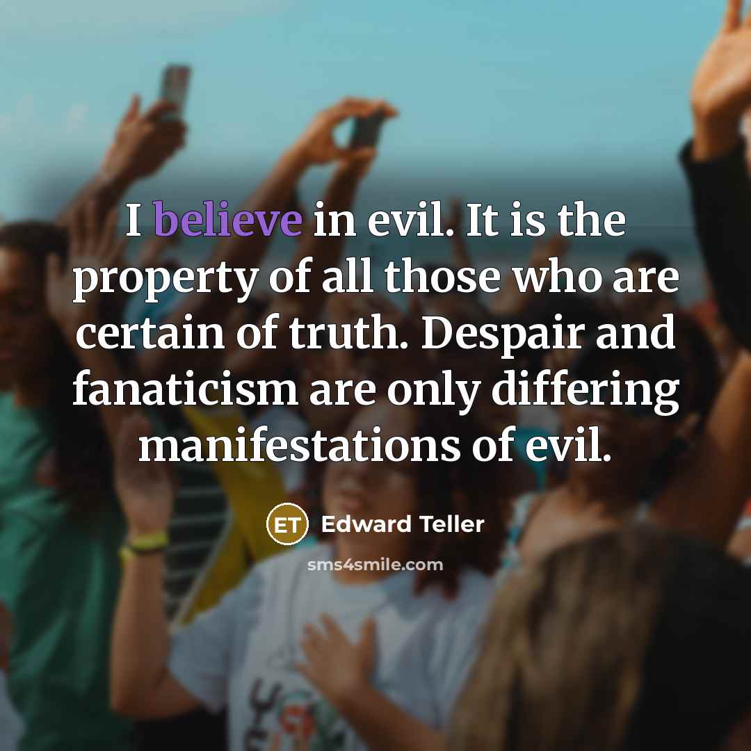 “I believe in evil. It is the property of all…” quote by Edward Teller