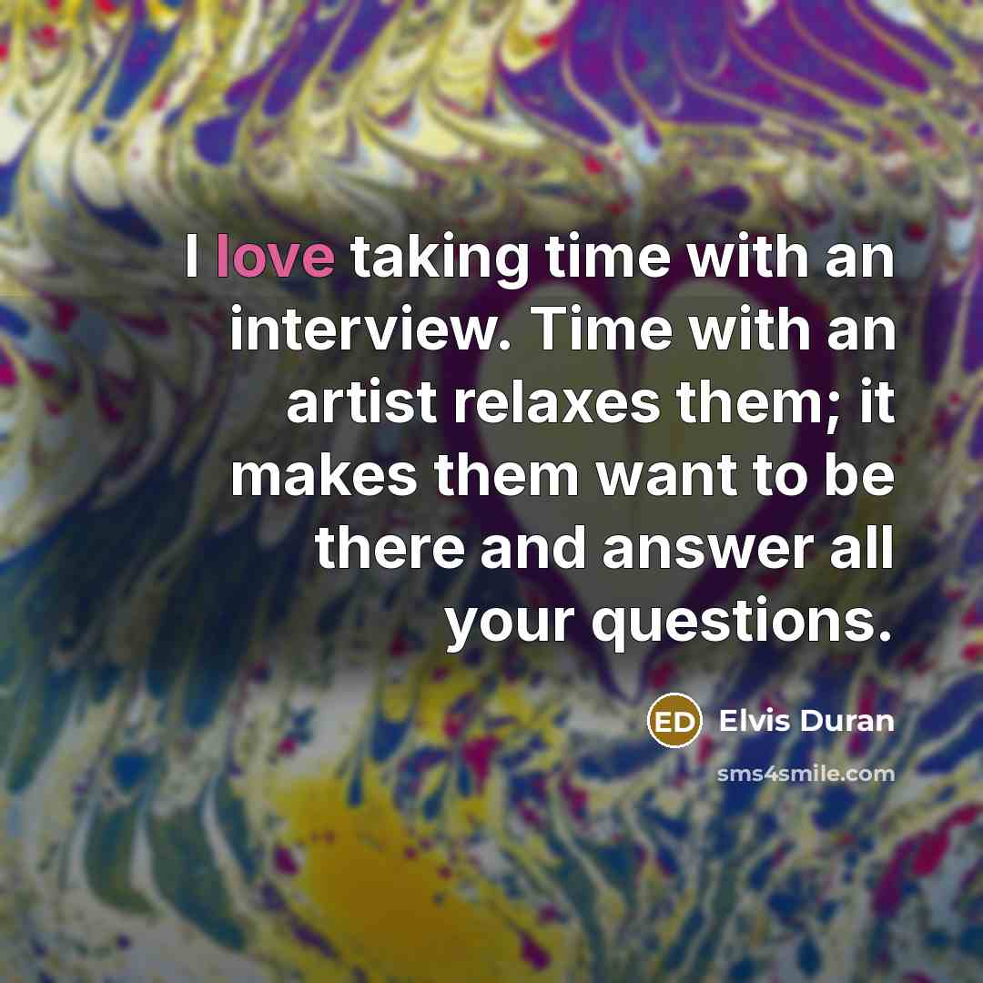“I love taking time with an interview. Time with an…” quote by Elvis Duran