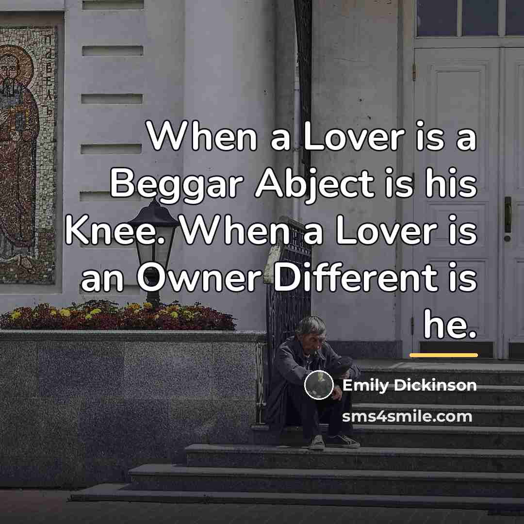 “When a Lover is a Beggar Abject is his Knee.…” quote by Emily Dickinson
