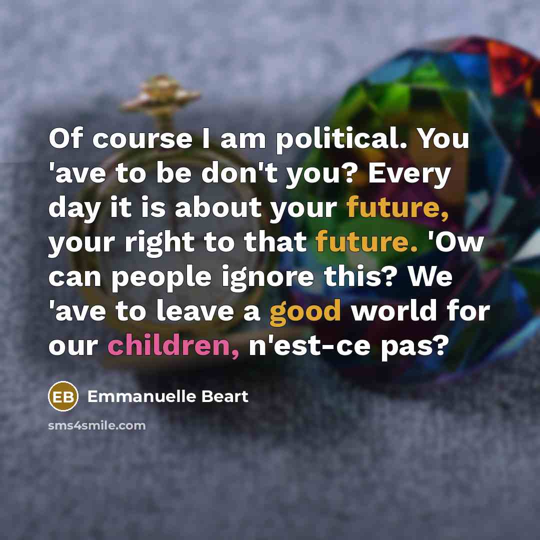 “Of course I am political. You 'ave to be don't…” quote by Emmanuelle Beart