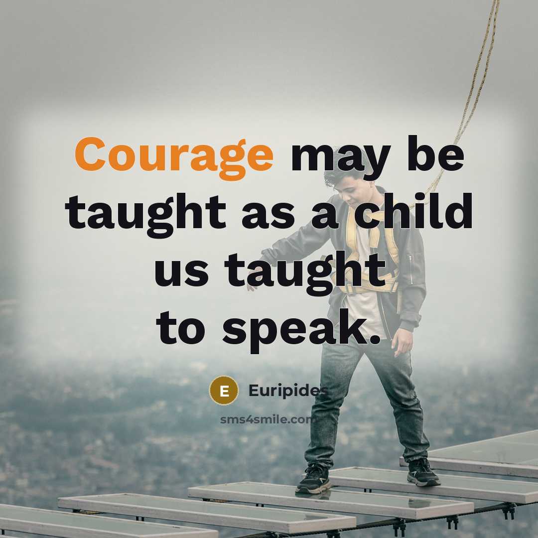 “Courage may be taught as a child us taught to…” quote by Euripides
